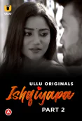 Ishqiyapa (Part 2) Ullu Hot Web Series