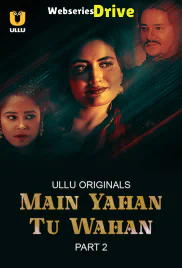 Main Yahan Tu Wahan (Part 2) Ullu Hot Web Series (2025)